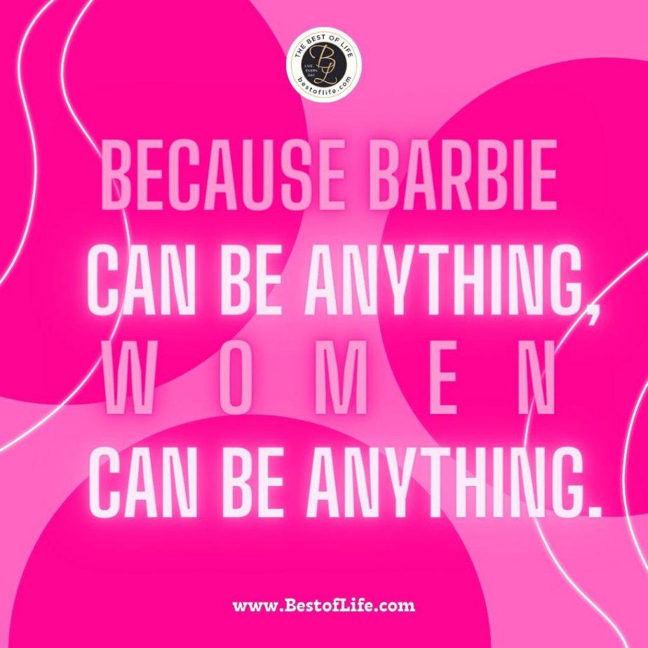 Barbie Movie Quotes “Because Barbie can be anything, women can be anything.”
