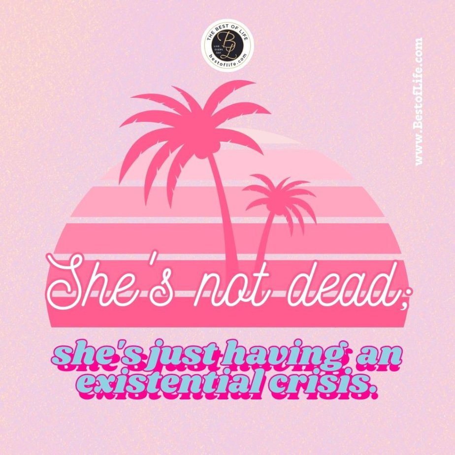 Barbie Movie Quotes “She’s not dead; she’s just having an existential crisis.”