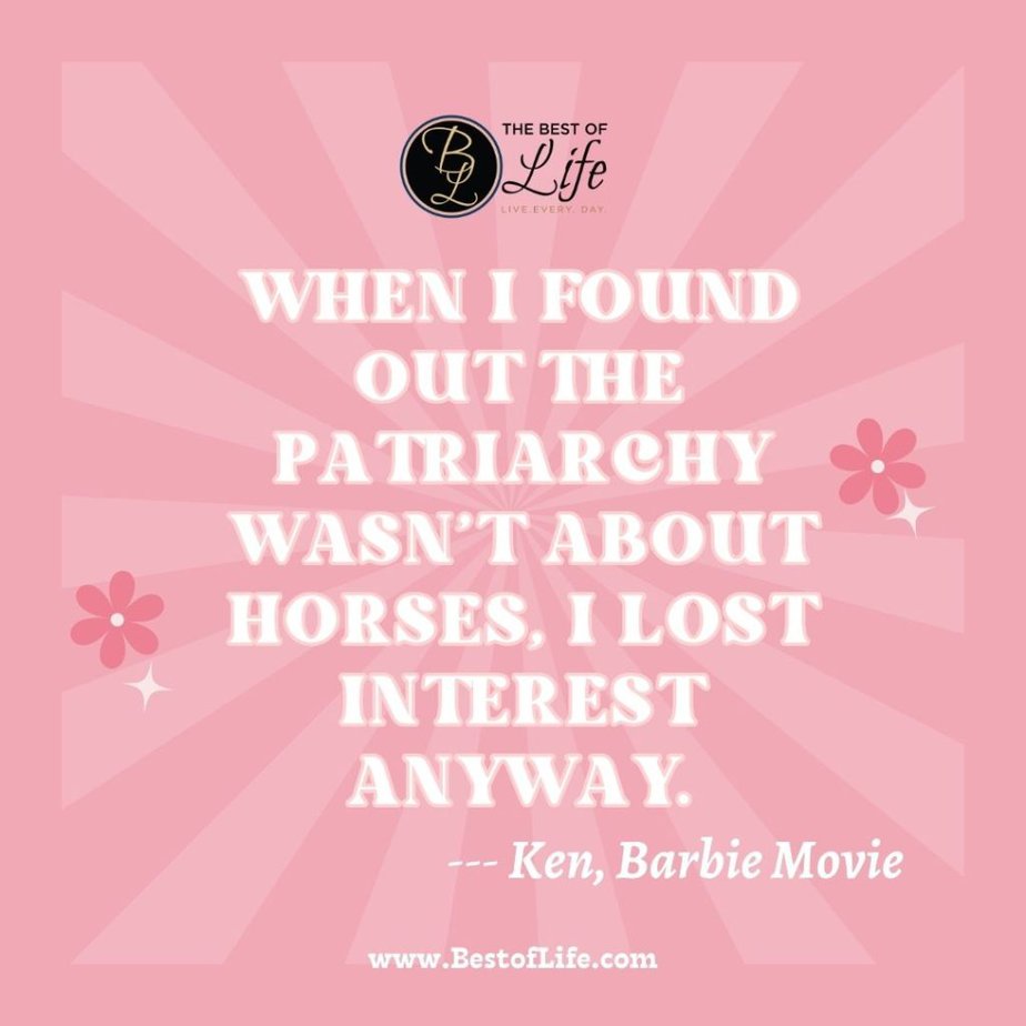 Barbie Movie Quotes “When I found out the patriarchy wasn’t about horses, I lost interest anyway.”