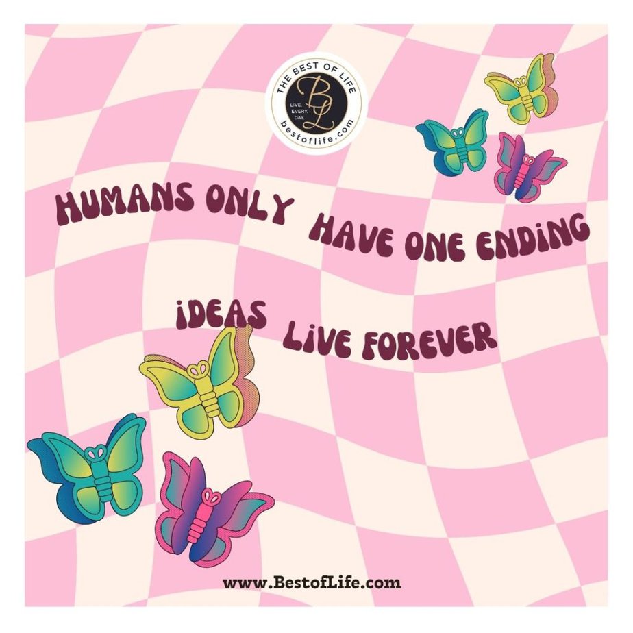 Barbie Movie Quotes “Humans only have one ending, ideas live forever.”