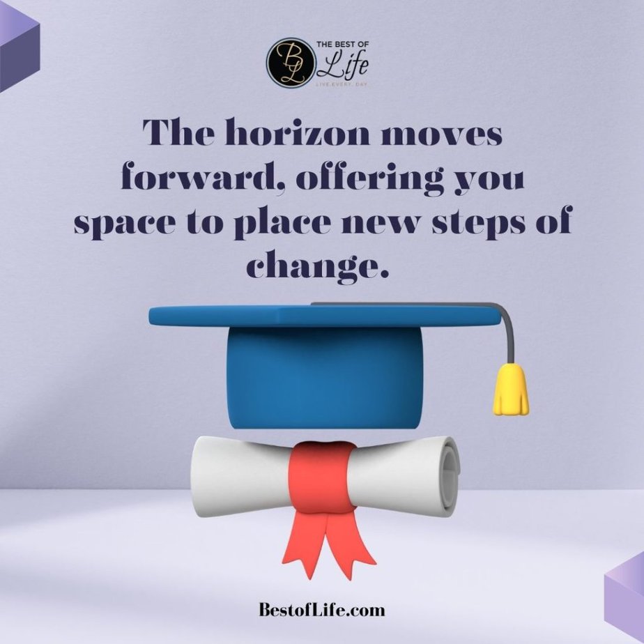 Graduation Quotes for Your Son The horizon moves forward, offering you space to place new steps of change. 