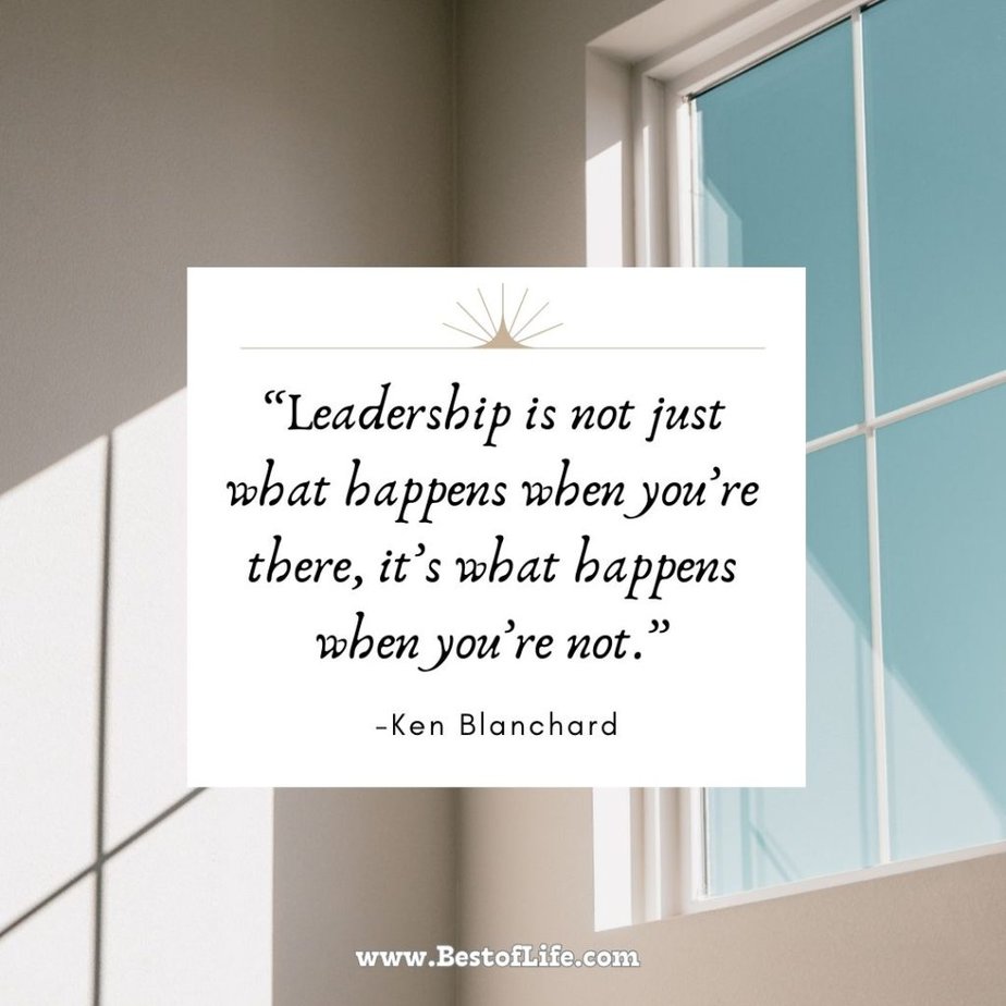 Positive Quotes For The Day For Work "Leadership is not just what happens when you're there, it's what happens when you're not." -Ken Blanchard