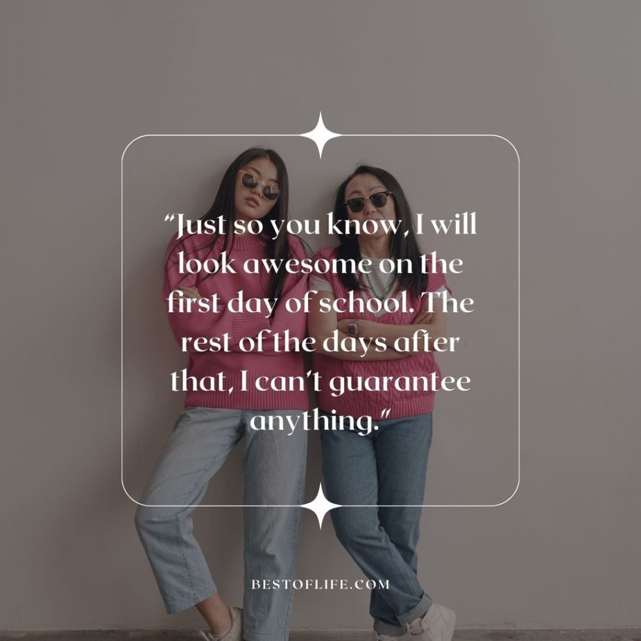 Funny Back to School Memes “Just so you know, I will look awesome on the first day of school. The rest of the days after that, I can’t guarantee anything.”
