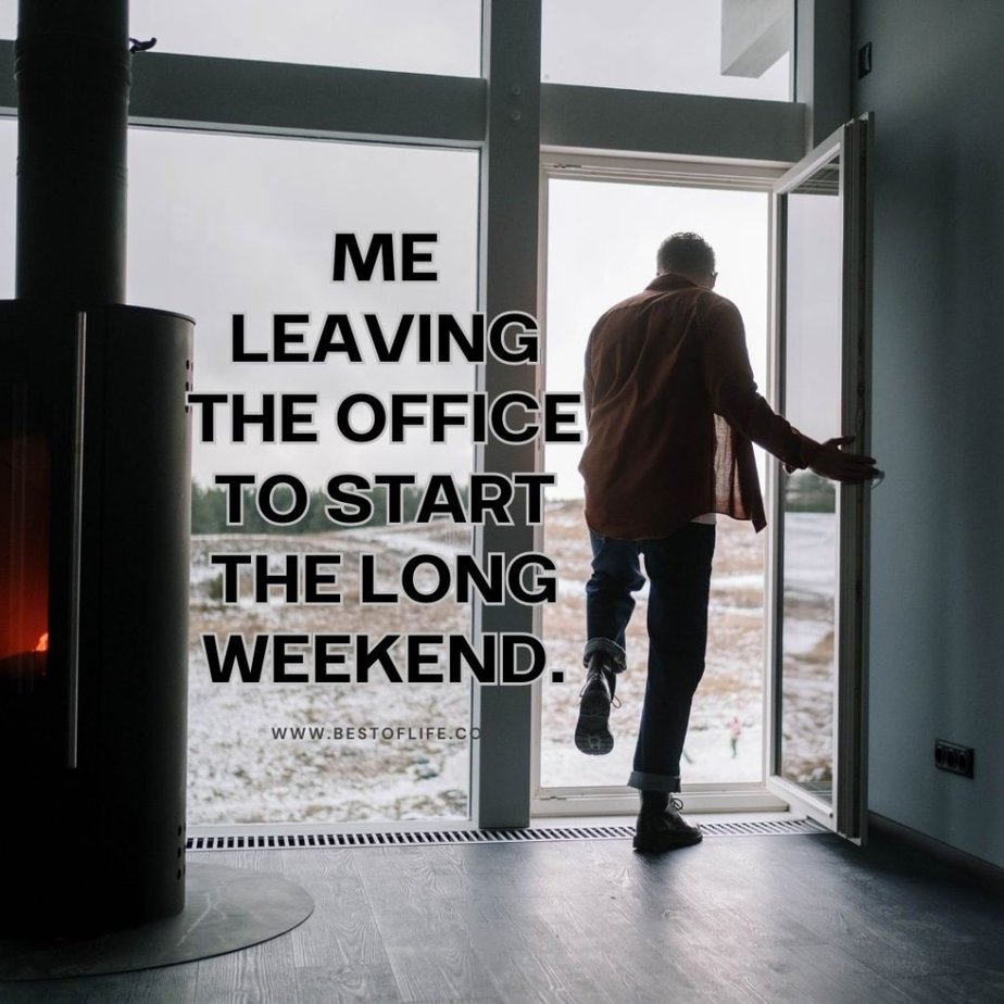 Funny Labor Day Weekend Memes to Enjoy from Bed Me leaving the office to start the long weekend.