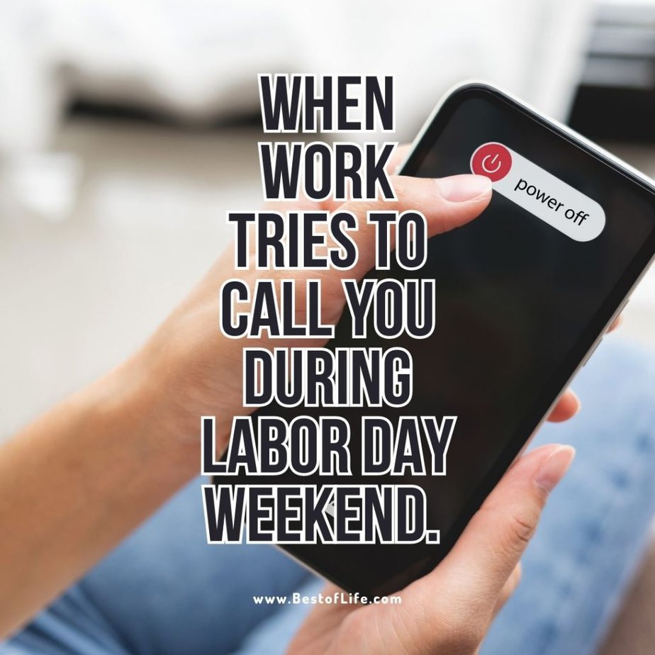 Funny Labor Day Weekend Memes to Enjoy from Bed When work tries to call you during Labor Day weekend.