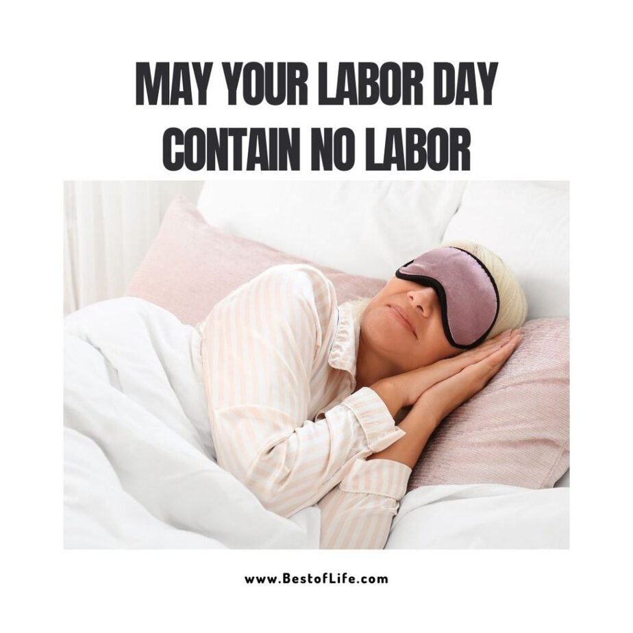 Funny Labor Day Weekend Memes to Enjoy from Bed May your Labor Day contain no labor.