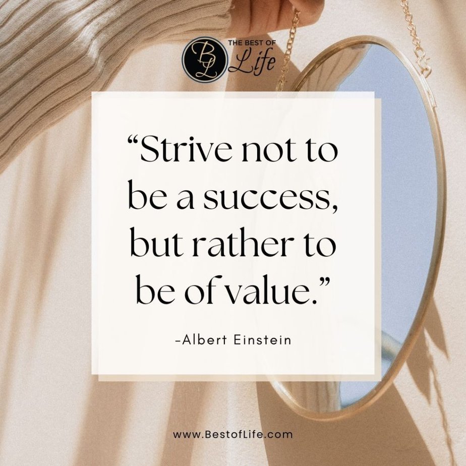 Positive Quotes For The Day For Work "Strive not to be a success, but rather to be of value." -Albert Einstein
