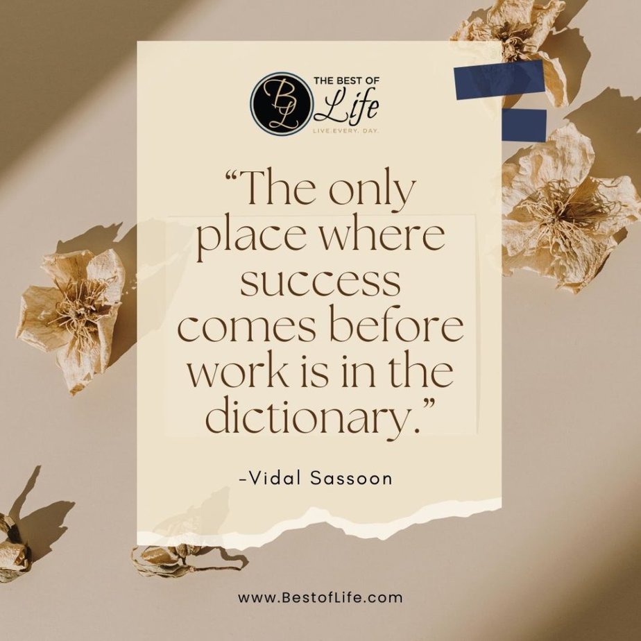 Positive Quotes For The Day For Work "The only place where success comes before work is in the dictionary." -Vidal Sassoon