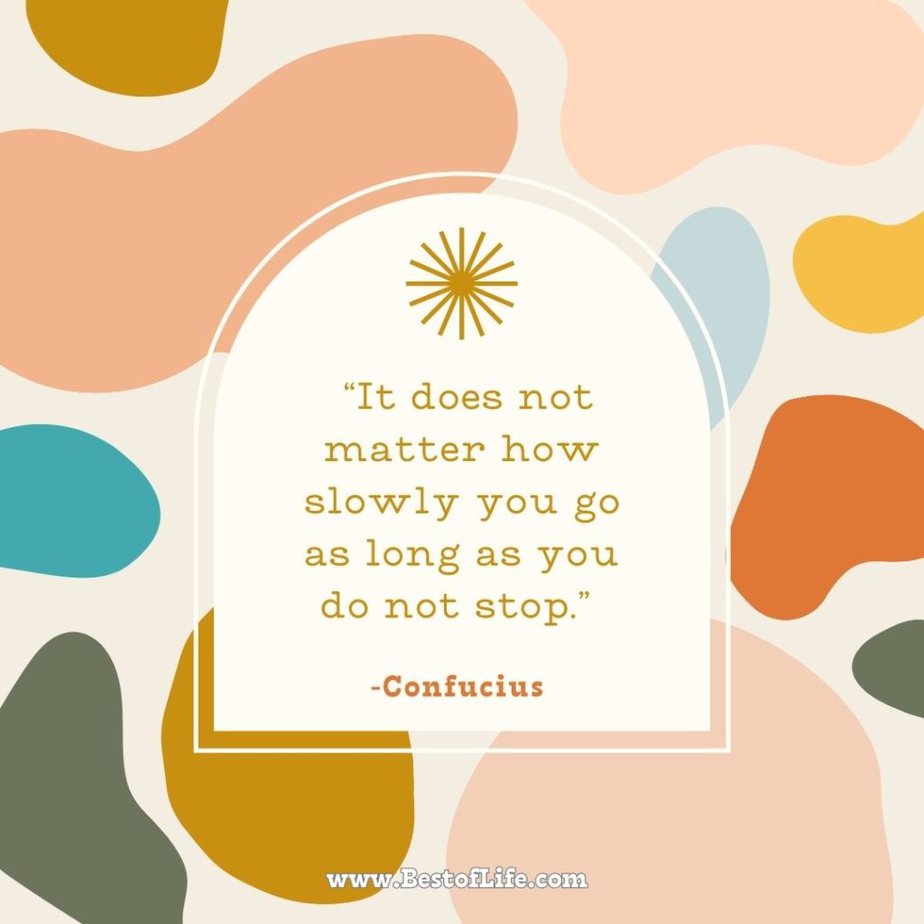 Positive Quotes For The Day For Work "It does not matter how slowly you go as long as you do not stop." -Confucius