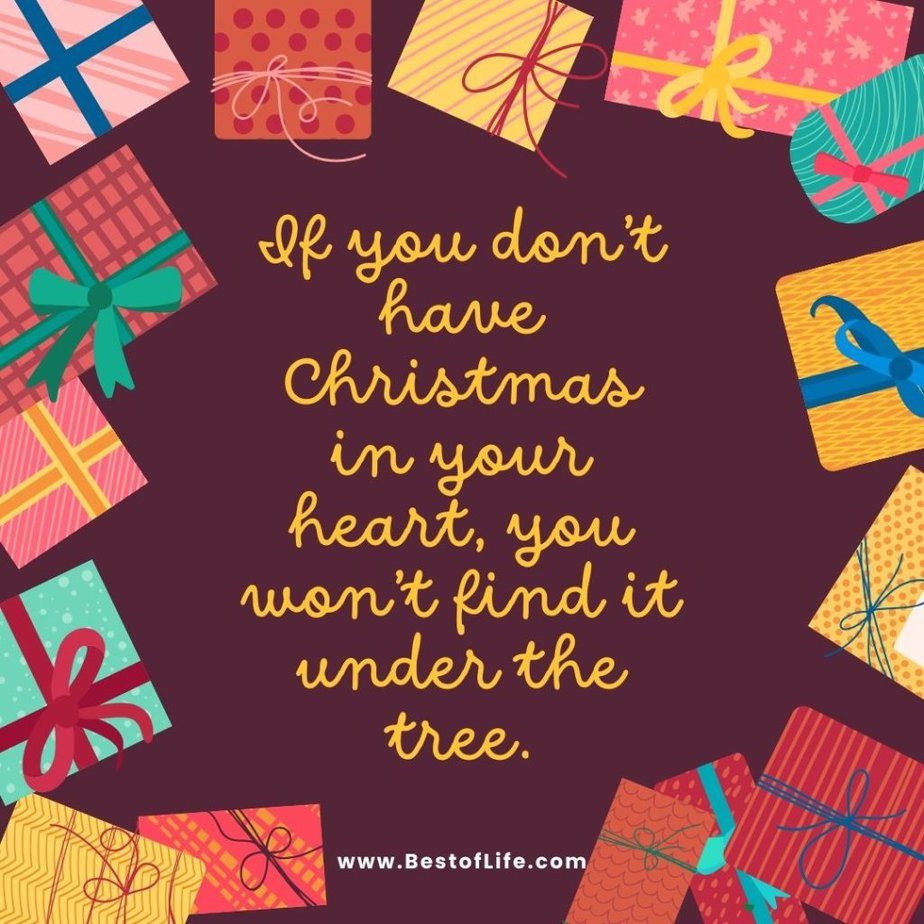 Christmas Quotes for Kids If you don’t have Christmas in your heart, you won’t find it under the tree.