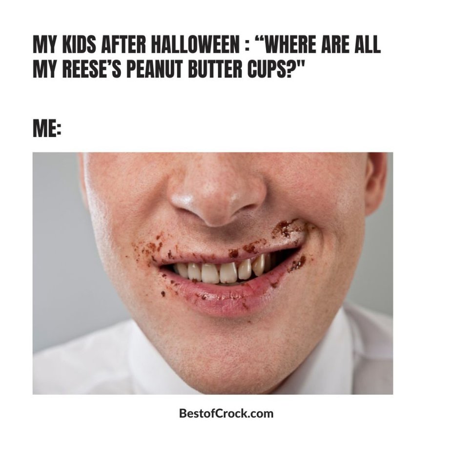 Halloween Candy Memes My kids after Halloween: “Where are all my Reese’s Peanut Butter Cups?
Me: *mouth covered in chocolate.