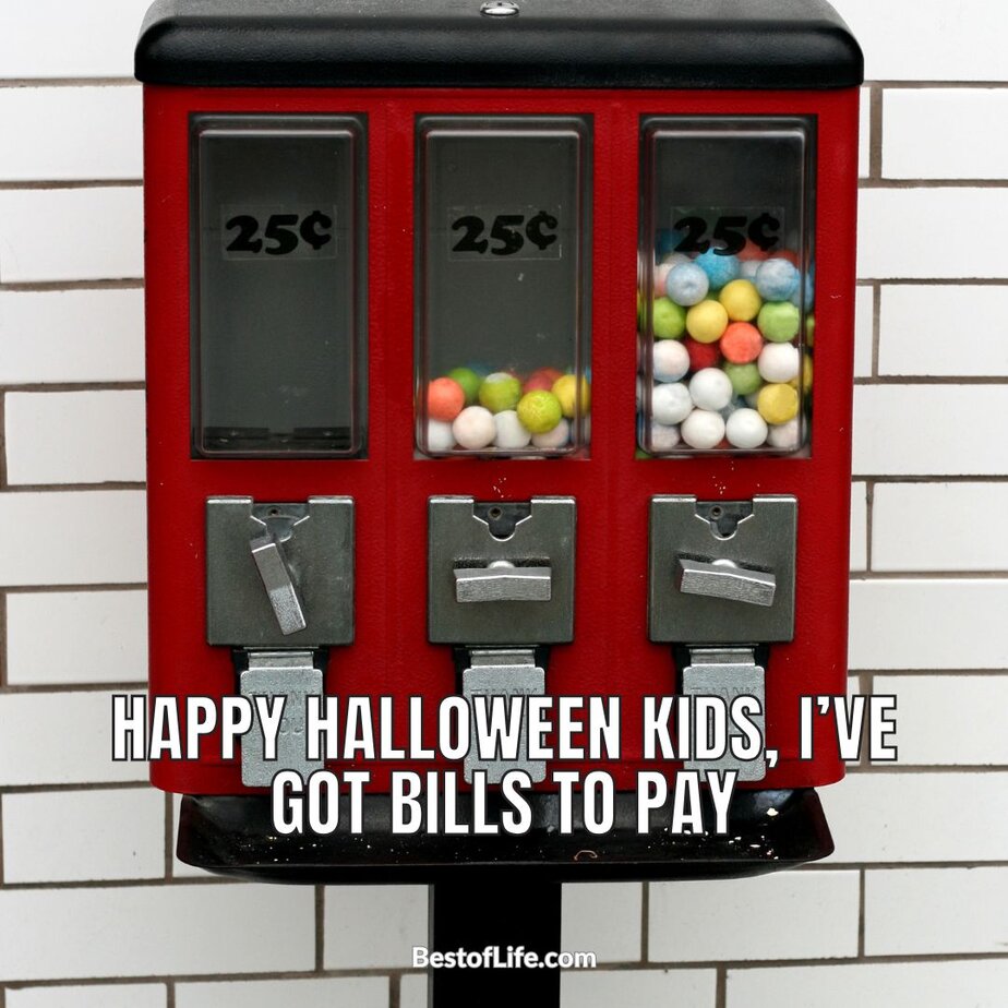 Hilarious Halloween Candy Memes Happy Halloween kids, I’ve got bills to pay.
