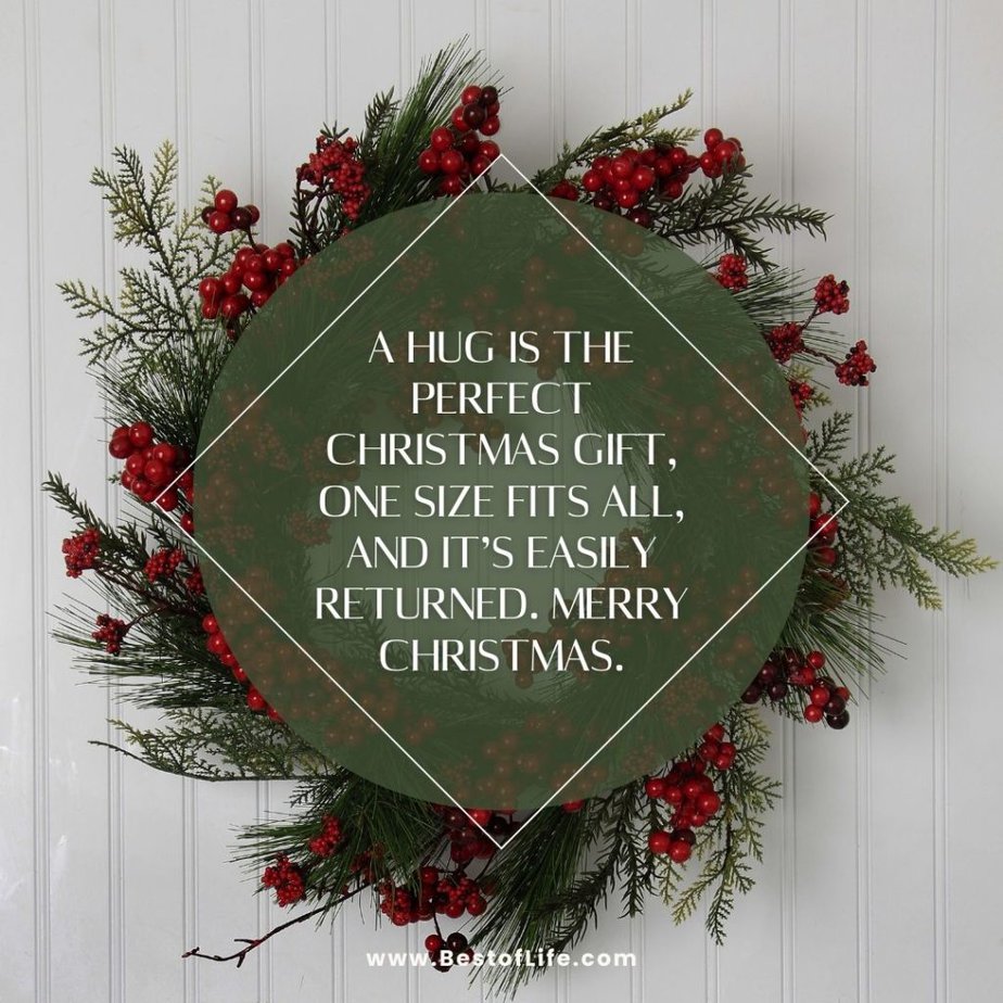 Christmas Quotes for Kids A hug is the perfect Christmas gift, one size fits all, and it’s easily returned. Merry Christmas.