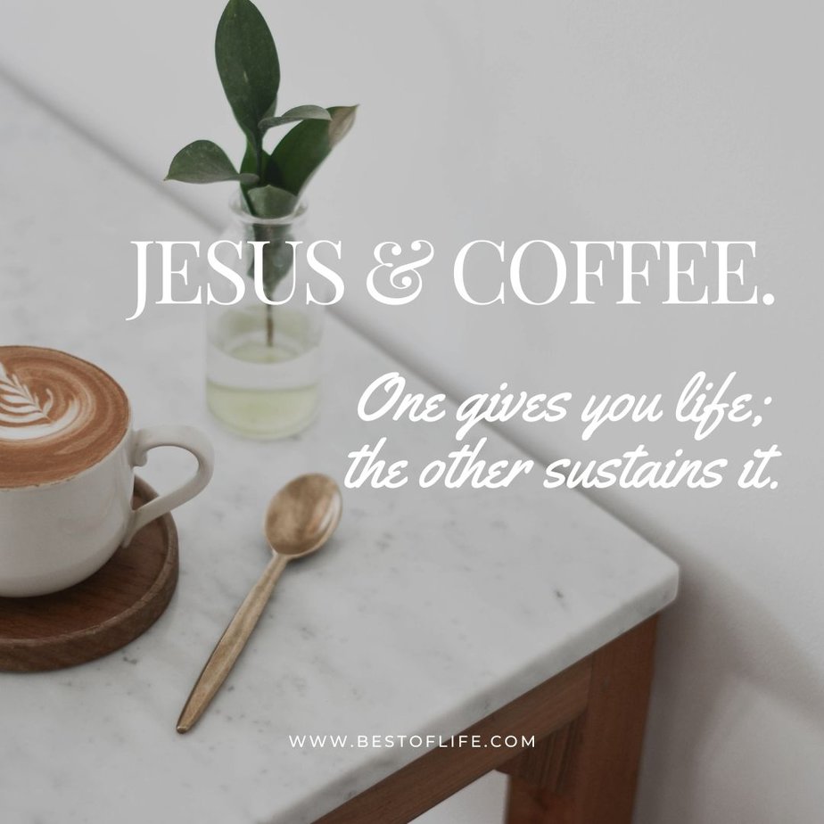Jesus and Coffee Quotes Jesus & Coffee. One gives you life; the other sustains it.