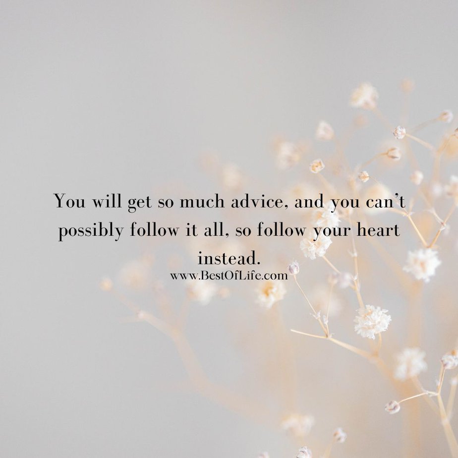 Inspirational Quotes for Parents to Be You will get so much advice, and you can’t possibly follow it all, so follow your heart instead.