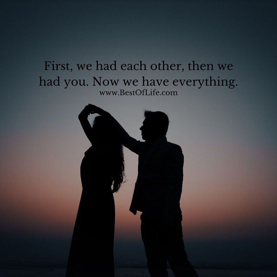 Inspirational Quotes for Parents to Be First, we had each other, then we had you. Now we have everything.