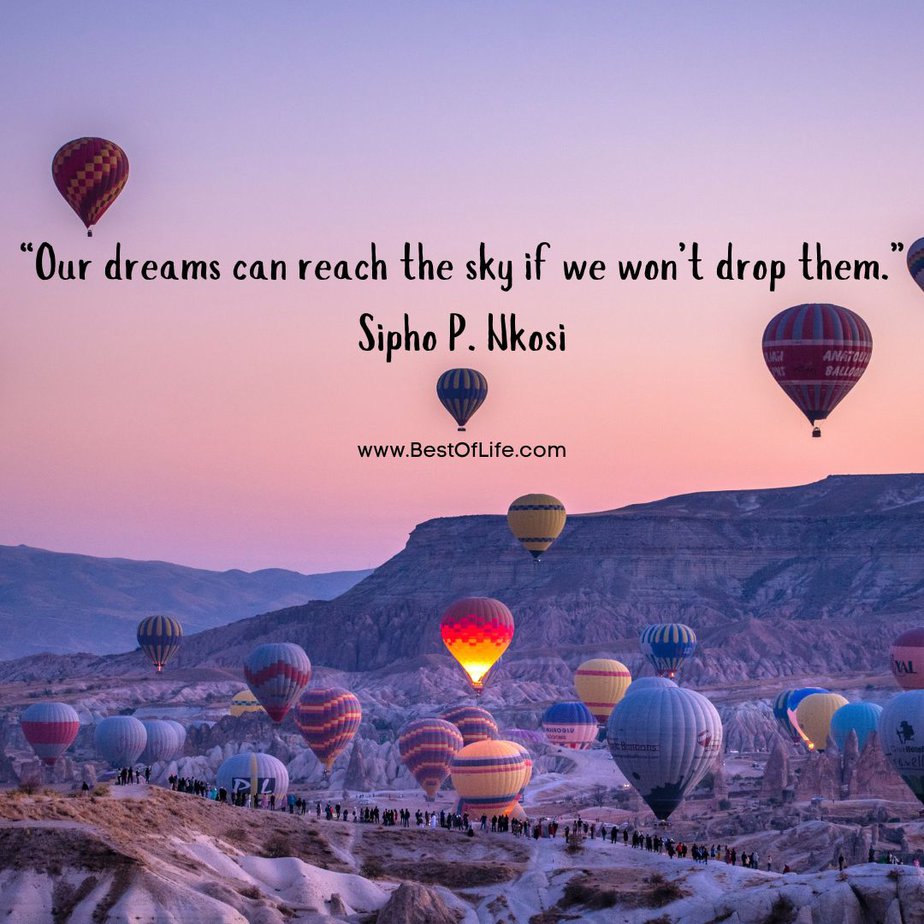Inspirational Hot Air Balloon Quotes and Sayings “Our dreams can reach the sky if we won’t drop them.” -Sipho P. Nkosi
