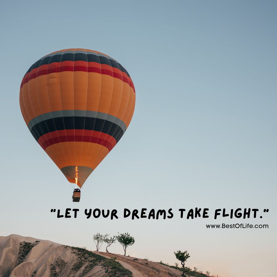 Inspirational Hot Air Balloon Quotes and Sayings “Let your dream take flight.”