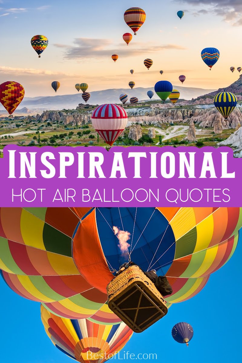 Head toward blue skies with some inspirational hot air balloon quotes for the perfect caption to life and the unknown. Quotes to Inspire | Quotes About Hot Air Balloons | Quotes About Flying | Inspirational Quotes for Kids | Inspirational Quotes for Work | Beautiful Quotes for Inspiration | Quotes About the Sky | Motivational Hot Air Balloon Quotes via @thebestoflife
