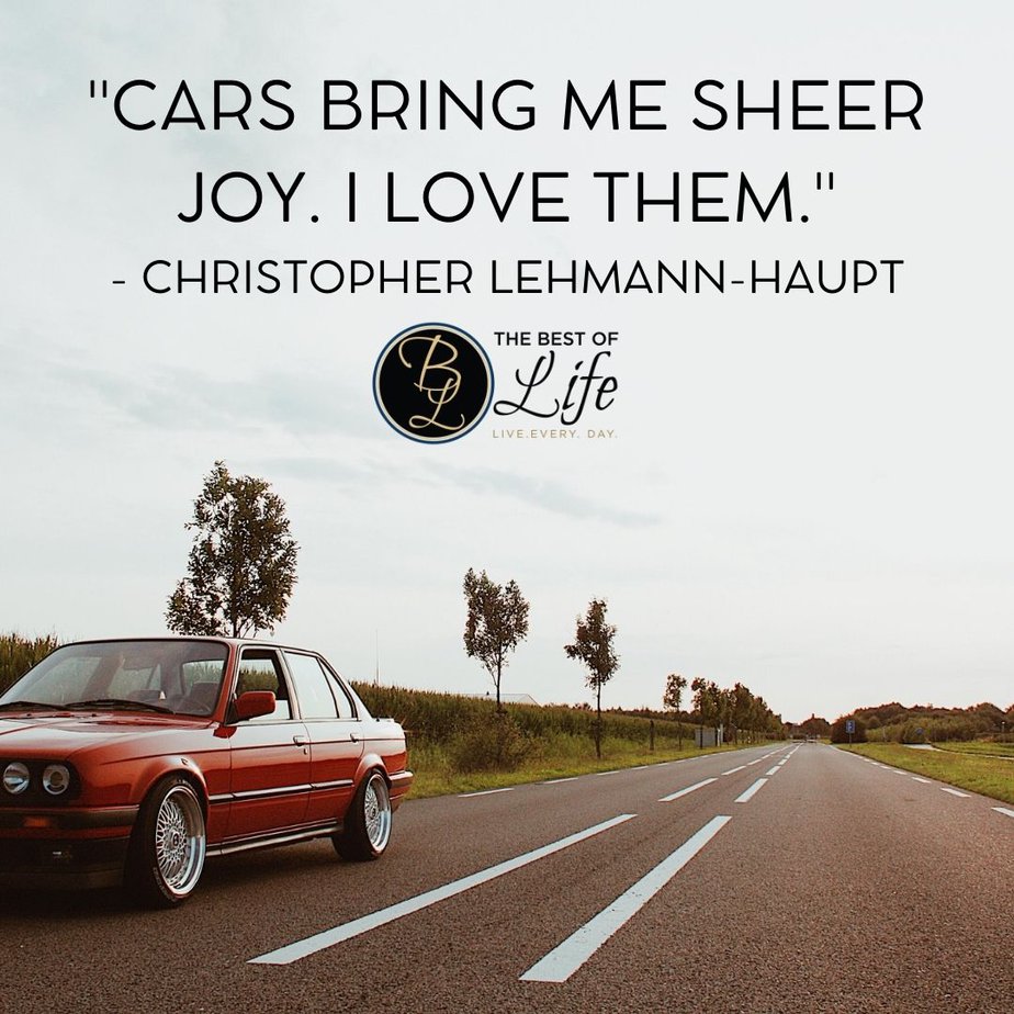 New Cars Quotes for Car Enthusiasts “Cars bring me sheer joy. I love them.” -Christopher Lehmann-Haupt