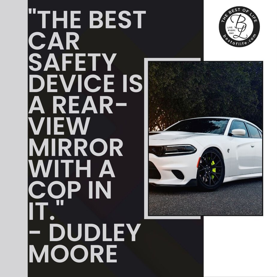 New Cars Quotes for Car Enthusiasts “The best car safety device is a rear-view mirror with a cop in it.” -Dudley Moore