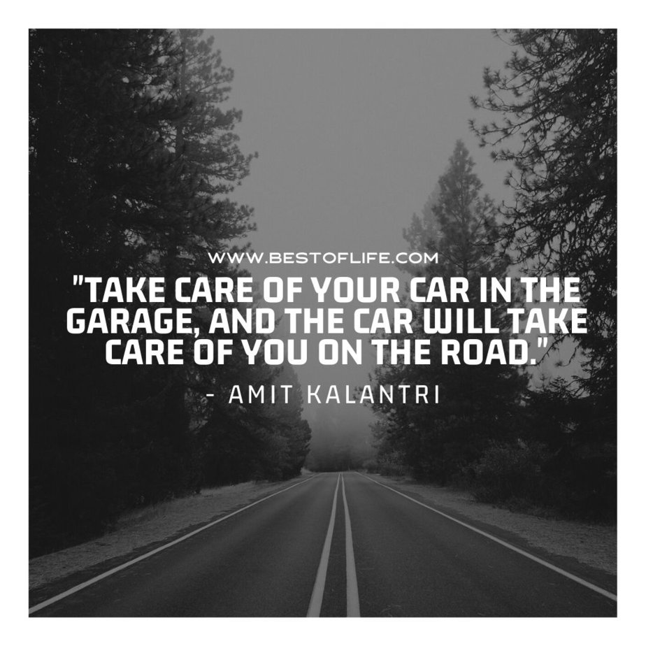 New Cars Quotes for Car Enthusiasts “Take care of your car in the garage, and the car will take care of you on the road.” -Amit Kalantri
