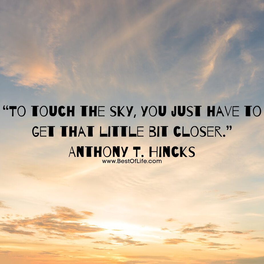 Inspirational Hot Air Balloon Quotes and Sayings “To touch the sky, you just have to get that little bit closer.” -Anthony T. Hinkcks