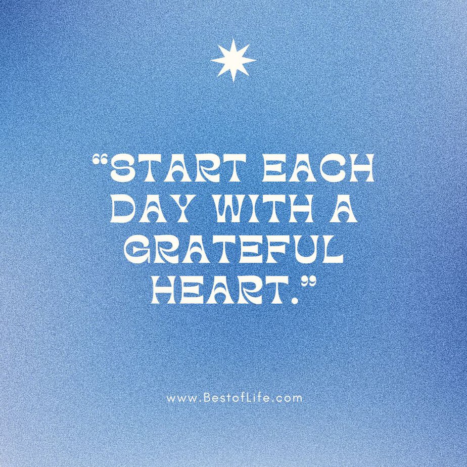 Short Quotes About Happiness To Brighten Your Day "Start each day with a grateful heart."