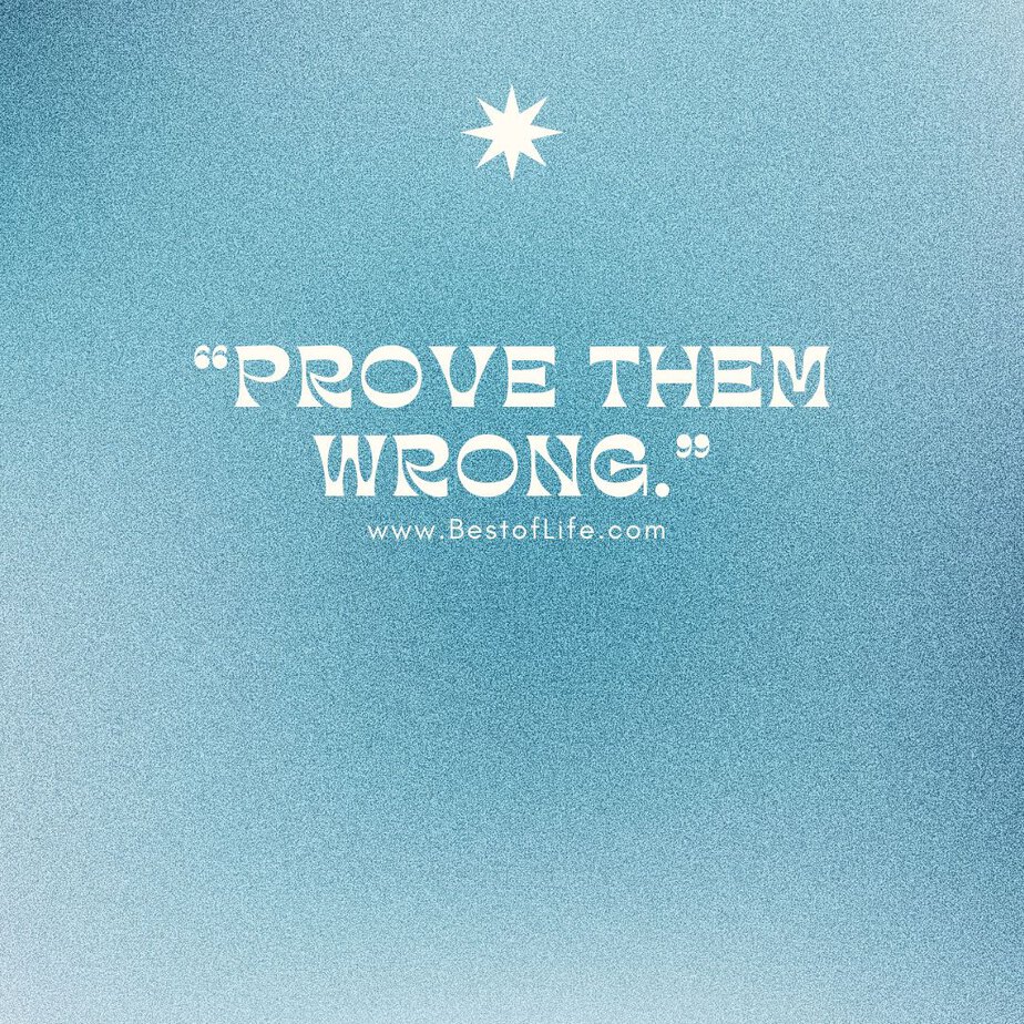 Short Quotes About Happiness To Brighten Your Day "Prove them wrong."