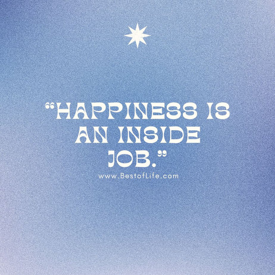 Short Quotes About Happiness To Brighten Your Day "Happiness is an inside job."