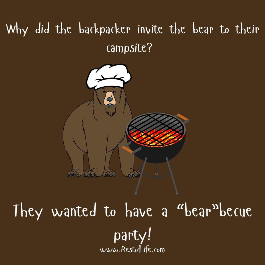 Funny Backpacking Quotes ​Why did the backpacker invite the bear to their campsite? They wanted to have a "Bear"becue party!