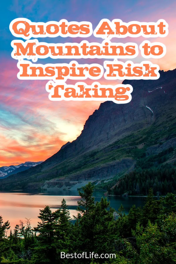 We all have figurative mountains to climb and we could use inspirational quotes about mountains to help us gain the strength to take the risk. Quotes to Inspire | Quotes About Risk and Love | No Regrets Quotes Inspirational | Risk Taking Comfort Zone Quotes | Taking Risks with Love Quotes via @thebestoflife