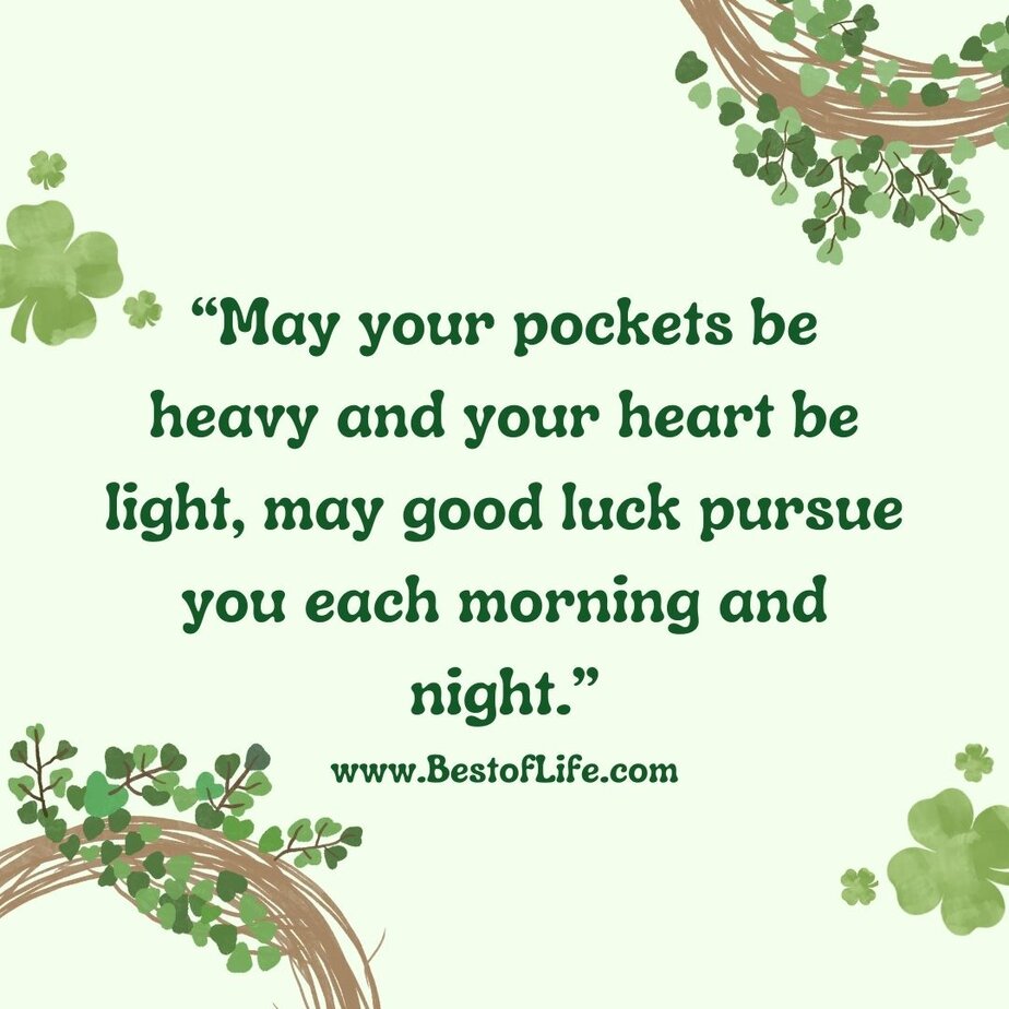 St Patricks Day Quotes to Celebrate the Irish Spirit &ldquo;May your pockets be heavy and your heart be light. May good luck pursue you each morning and night.&rdquo;