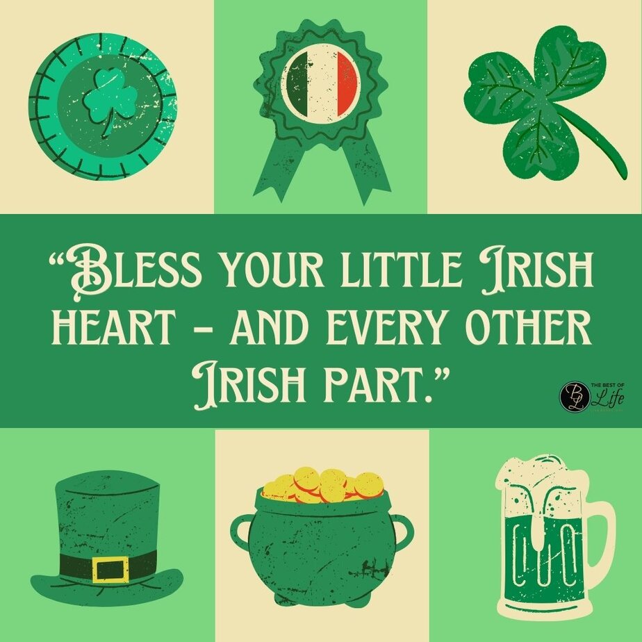 St Patricks Day Quotes to Celebrate the Irish Spirit &ldquo;Bless your little Irish heart &ndash; and every other Irish part.&rdquo;