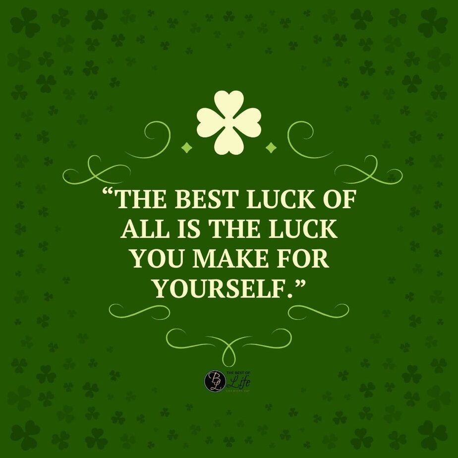 St Patricks Day Quotes to Celebrate the Irish Spirit &ldquo;The best luck of all is the luck you make for yourself.&rdquo;