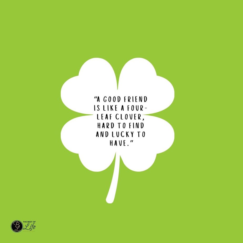 St Patricks Day Quotes to Celebrate the Irish Spirit &ldquo;A good friend is like a four-leaf clover, hard to find and lucky to have.&rdquo;