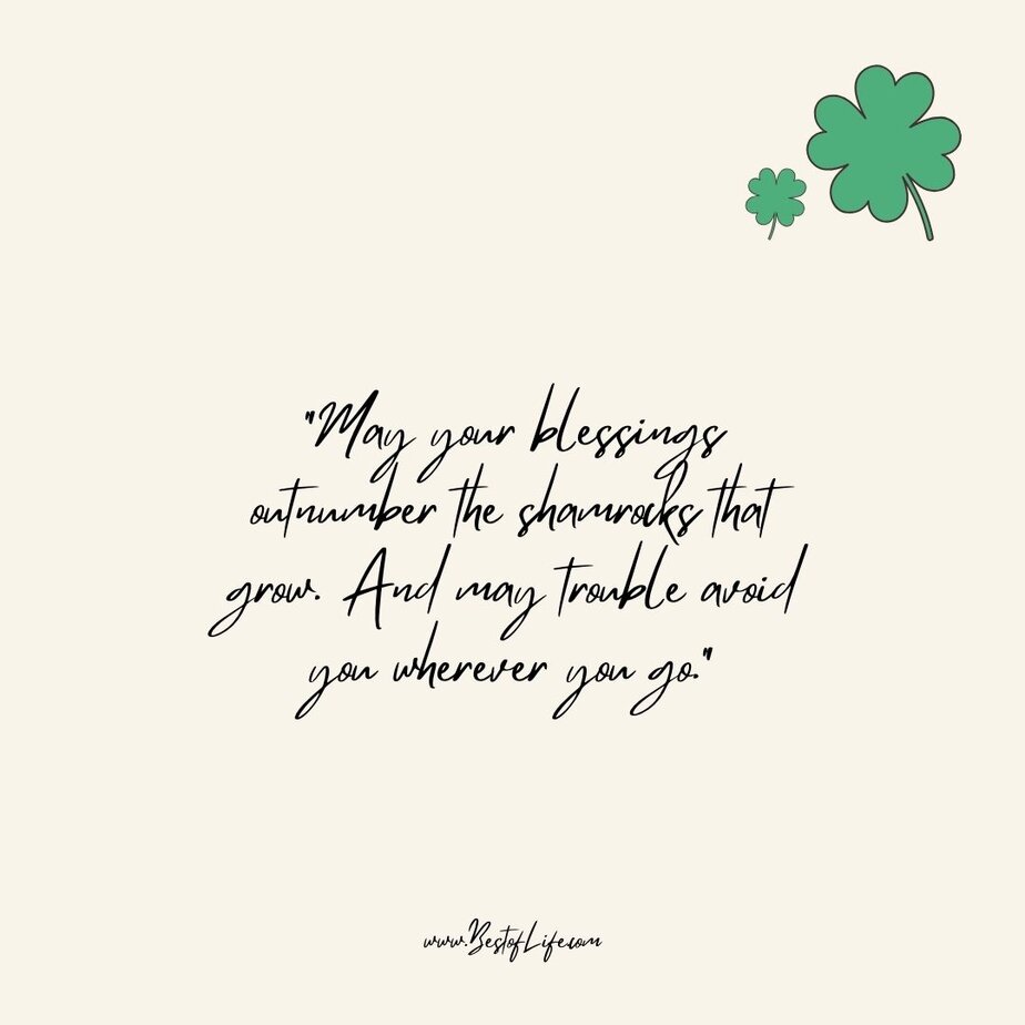 St Patricks Day Quotes to Celebrate the Irish Spirit &ldquo;May your blessings outnumber the shamrocks that grow. And may trouble avoid you wherever you go.&rdquo;