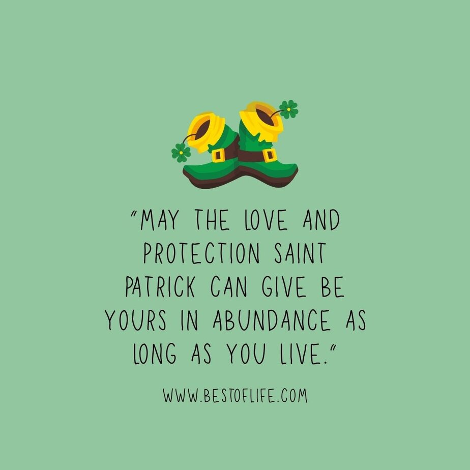 St Patricks Day Quotes to Celebrate the Irish Spirit  &ldquo;May the love and protection Saint Patrick can give be yours in abundance as long as you live.&rdquo;