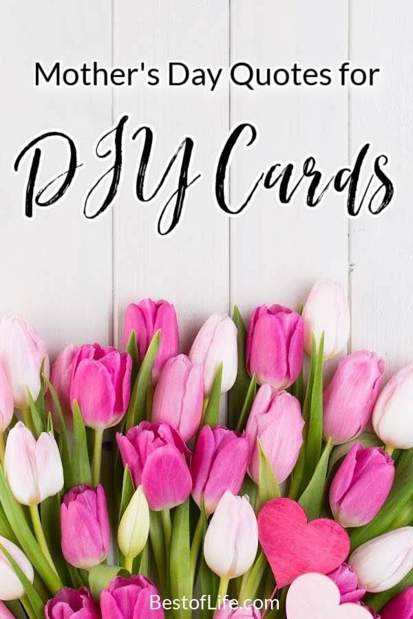 These Mother’s Day quotes will fill this special day with unconditional love in a DIY card with a personal touch. Best Mother's Day Quotes | Funny Mother's Day Quotes | Heartwarming Mother's Day Quotes | Inspirational Mother's Day Quotes | Mother's Day Messages | Mother's Day Wishes | Meaningful Mother's Day Sayings | Unique Mother's Day Quotes | Happy Mother's Day Quotes