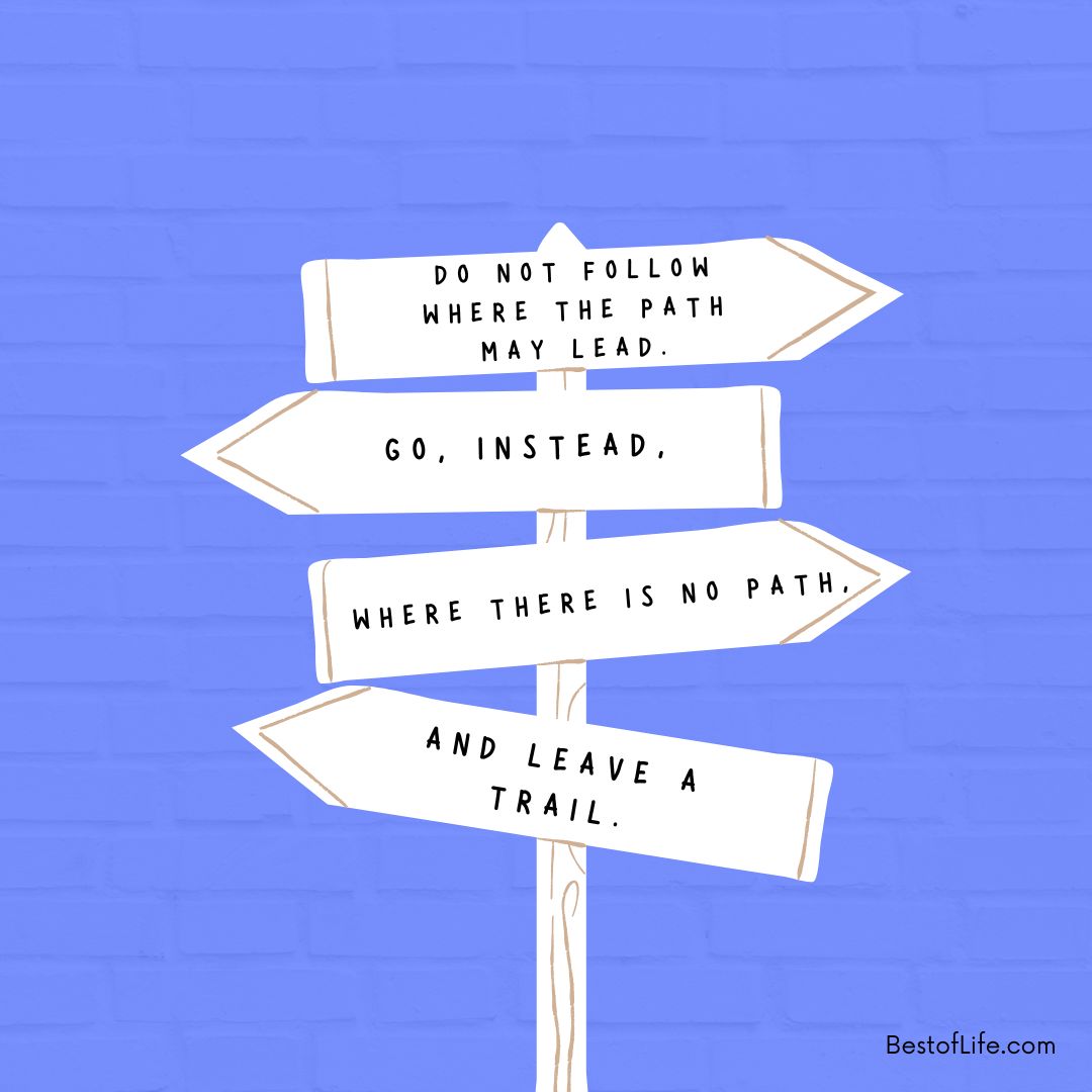 Graduation Quotes from Parents Do not follow where the path may lead. Go, instead, where there is no path, and leave a trail.