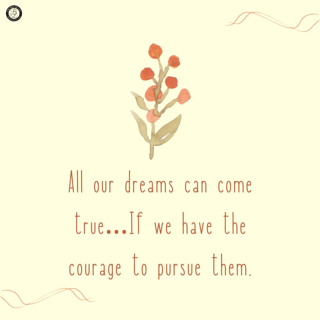 Graduation Quotes from Parents All our dreams can come true…If we have the courage to pursue them.