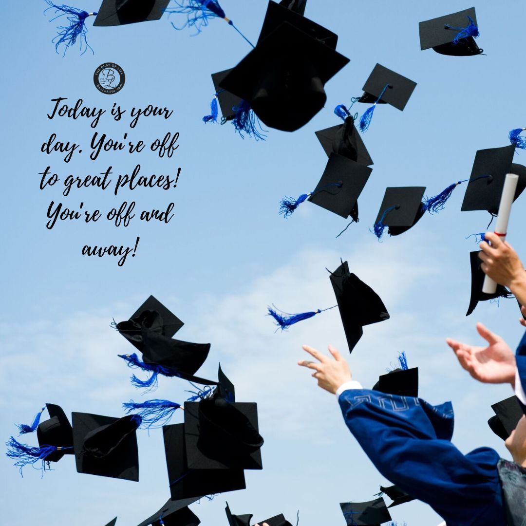Graduation Quotes from Parents Today is your day. You’re off to great places! You’re off and away!