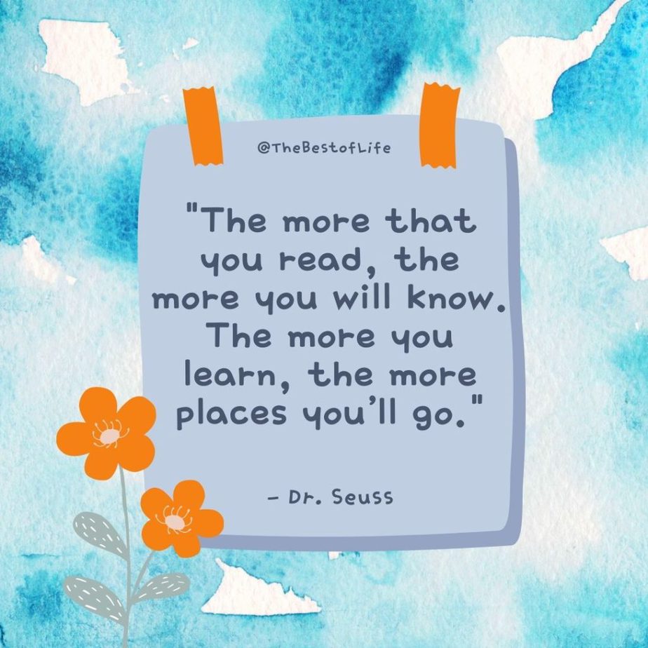 Motivational Quotes for Kids “The more that you read, the more you will know. The more you learn, the more places you’ll go.” -Dr. Seuss