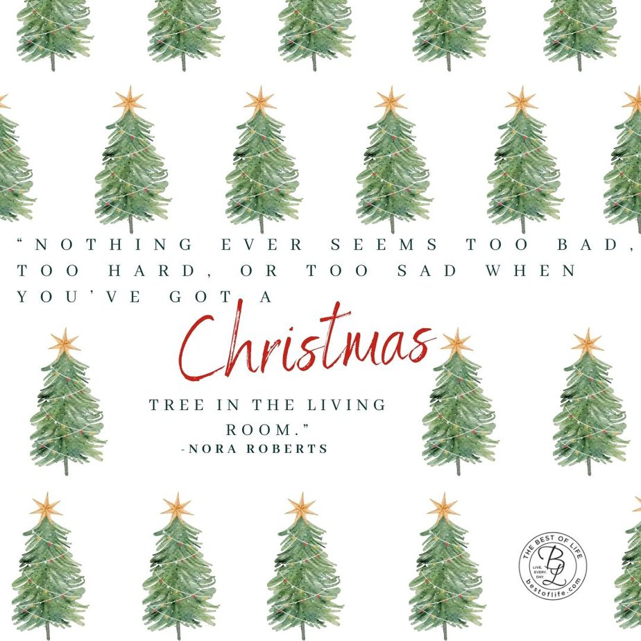 Inspirational Christmas Quotes That Spark Holiday Joy Nothing Ever Seems too bad too hard, or too sad when you've got a Christmas Tree in the living room. - Nora Roberts