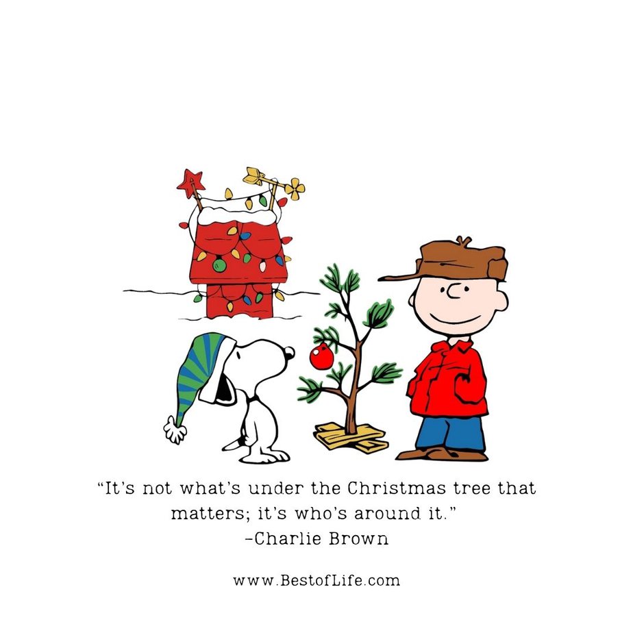 Inspirational Christmas Quotes That Spark Holiday Joy “It’s not what’s under the Christmas tree that matters; it’s who’s around it.” -Charlie Brown