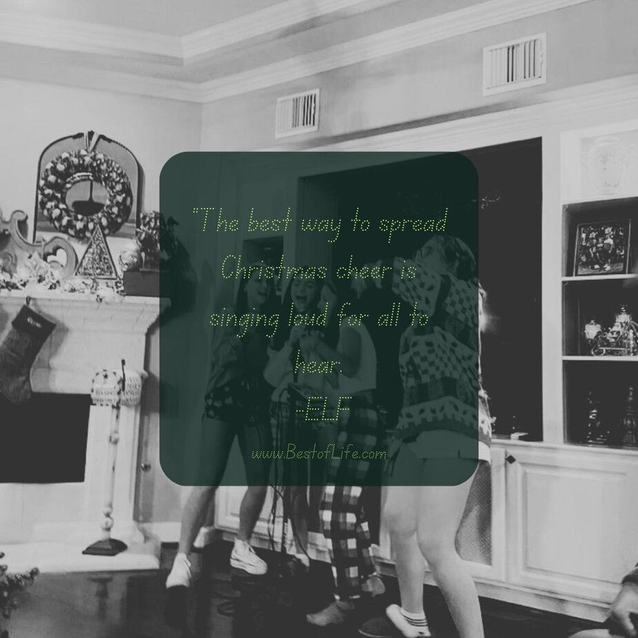 Inspirational Christmas Quotes That Spark Holiday Joy “The best way to spread Christmas cheer is singing loud for all to hear.” -ELF