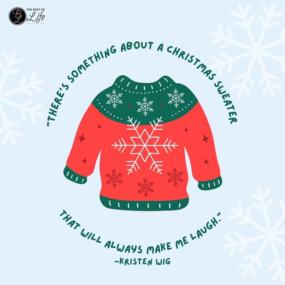 Inspirational Christmas Quotes That Spark Holiday Joy “There’s something about a Christmas Sweater that will always make me laugh.” -Kristen Wig