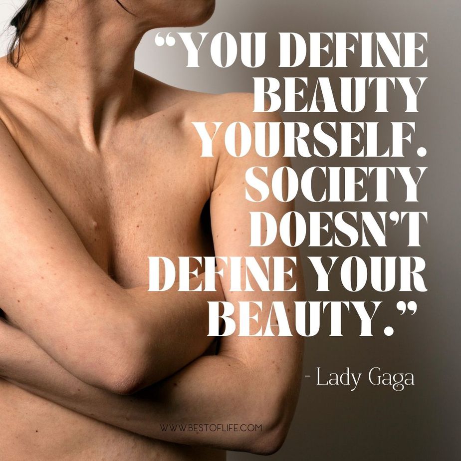 Inspiring Body Positivity Quotes&ldquo;You define beauty yourself. Society doesn&rsquo;t define your beauty.&rdquo; -Lady Gaga