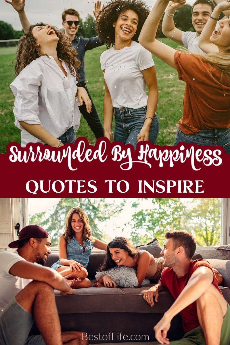 Quotes about surrounding yourself with happiness show life is about more than just getting by: it's a mindset that can reap rewards. Quotes About Happiness | Happy Quotes | Inspirational Quotes | Motivational Quotes | Happiness Quotes | Best Happy Quotes via @thebestoflife