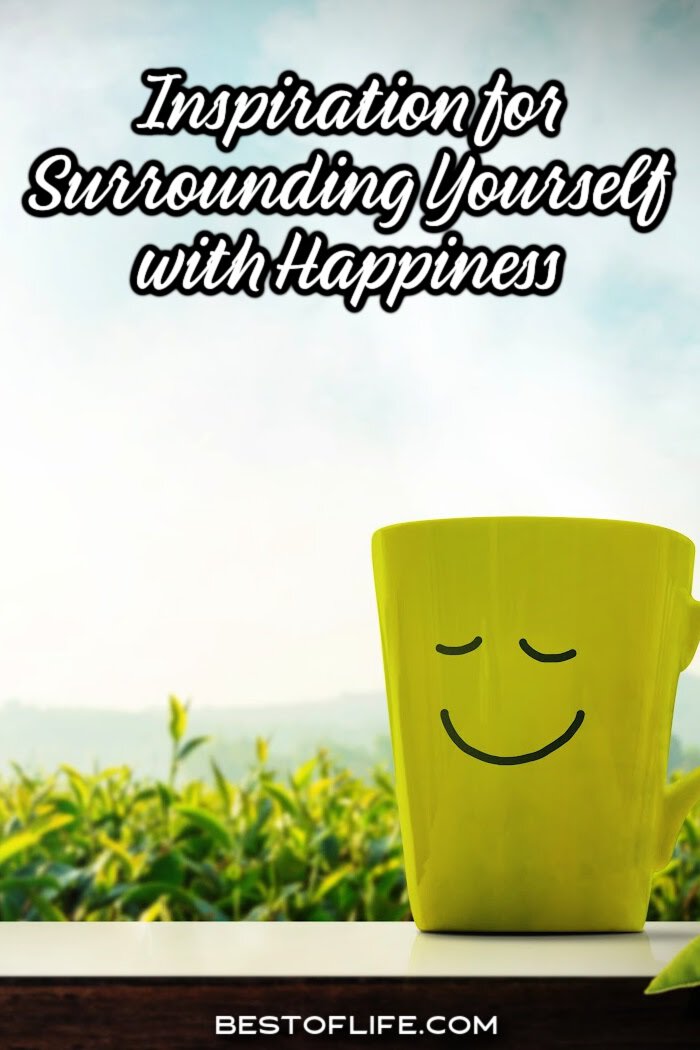 Quotes about surrounding yourself with happiness show life is about more than just getting by: it's a mindset that can reap rewards. Quotes About Happiness | Happy Quotes | Inspirational Quotes | Motivational Quotes | Happiness Quotes | Best Happy Quotes via @thebestoflife